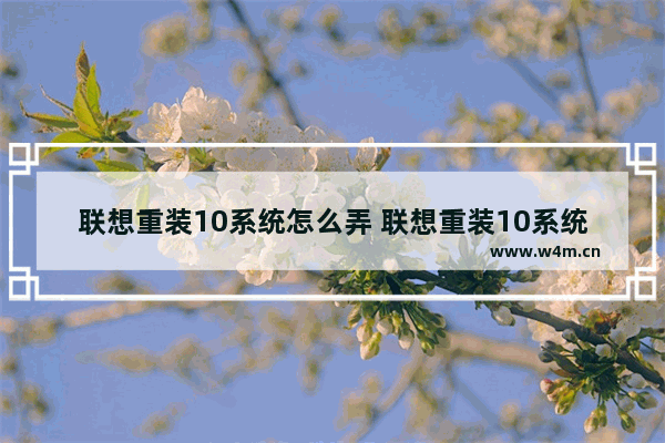 联想重装10系统怎么弄 联想重装10系统怎么弄u盘启动