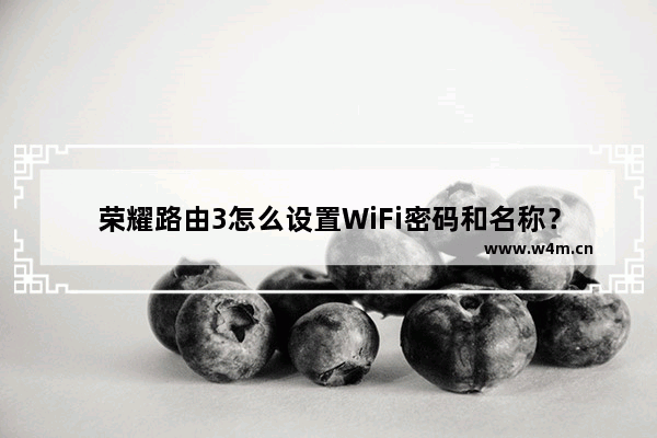 荣耀路由3怎么设置WiFi密码和名称？