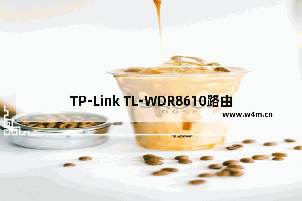 TP-Link TL-WDR8610路由器无线桥接设置上网的方法