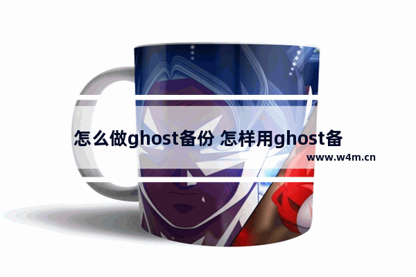 怎么做ghost备份 怎样用ghost备份文件