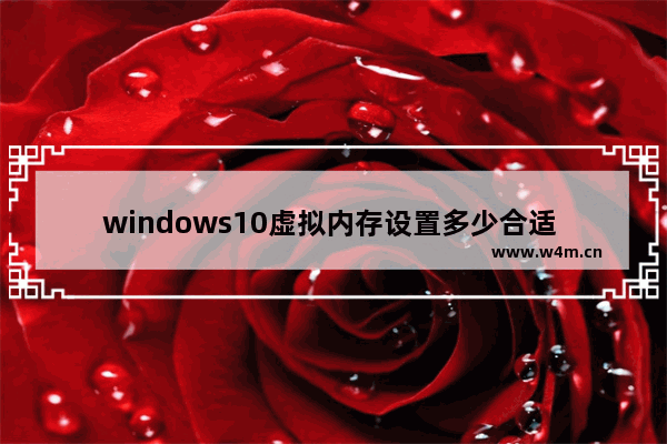 windows10虚拟内存设置多少合适 windows10虚拟内存设置多少合适内容介绍