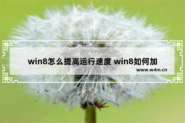 win8怎么提高运行速度 win8如何加快电脑运行