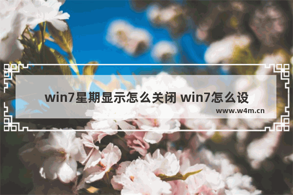 win7星期显示怎么关闭 win7怎么设置星期几