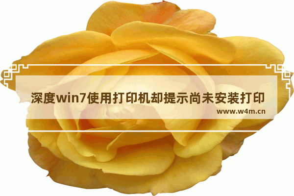 深度win7使用打印机却提示尚未安装打印机怎么办