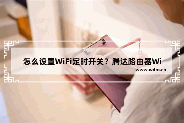 怎么设置WiFi定时开关？腾达路由器WiFi定时开关设置详细图文步骤