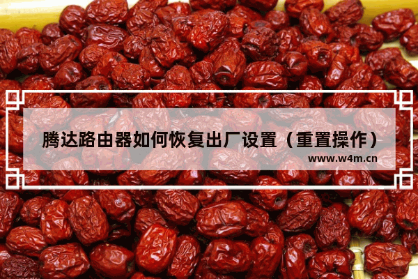 腾达路由器如何恢复出厂设置（重置操作）