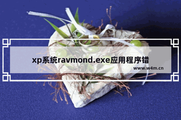 xp系统ravmond.exe应用程序错误怎么解决