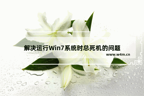 解决运行Win7系统时总死机的问题