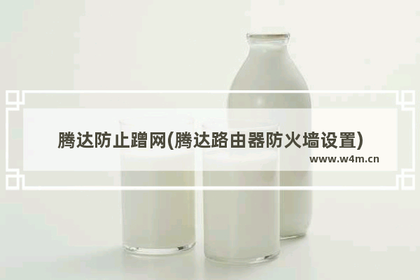 腾达防止蹭网(腾达路由器防火墙设置)