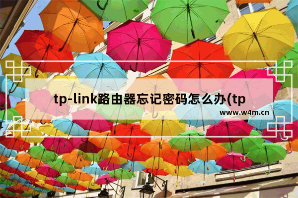 tp-link路由器忘记密码怎么办(tp-link路由器忘记密码怎么设置)