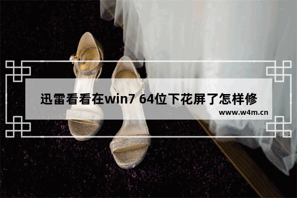 迅雷看看在win7 64位下花屏了怎样修复