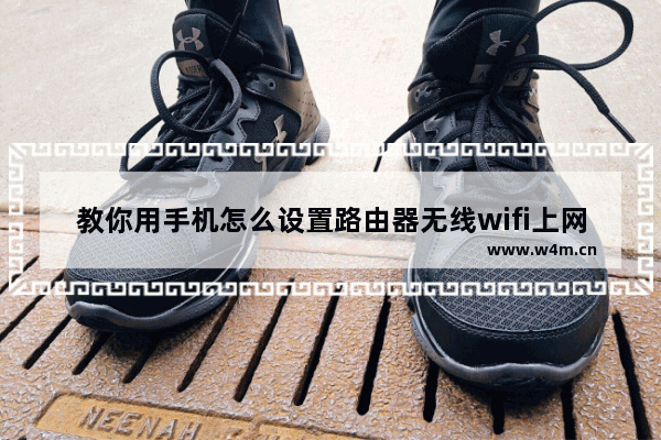 教你用手机怎么设置路由器无线wifi上网