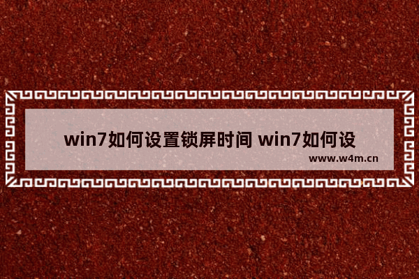 win7如何设置锁屏时间 win7如何设置锁屏时间方法介绍