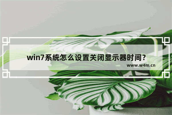 win7系统怎么设置关闭显示器时间？