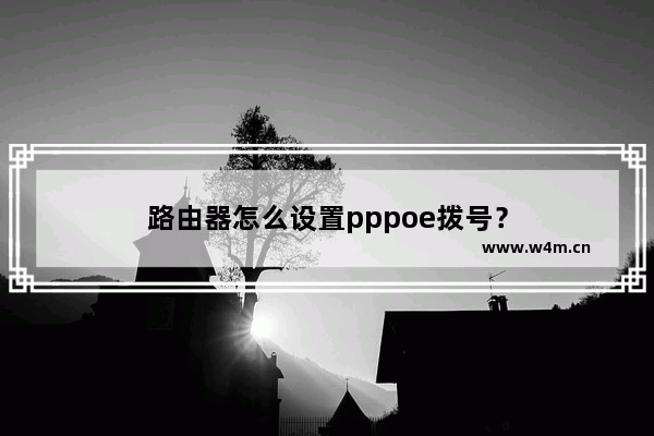 路由器怎么设置pppoe拨号？