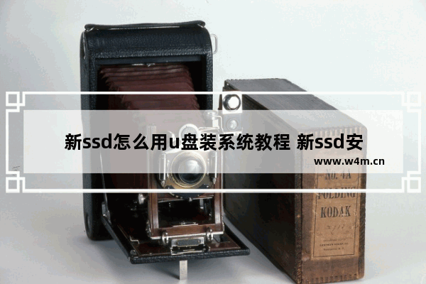 新ssd怎么用u盘装系统教程 新ssd安装win10教程