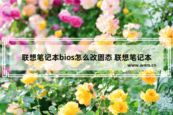 联想笔记本bios怎么改固态 联想笔记本bios怎么改固态硬盘启动