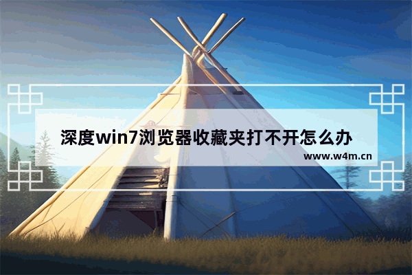 深度win7浏览器收藏夹打不开怎么办