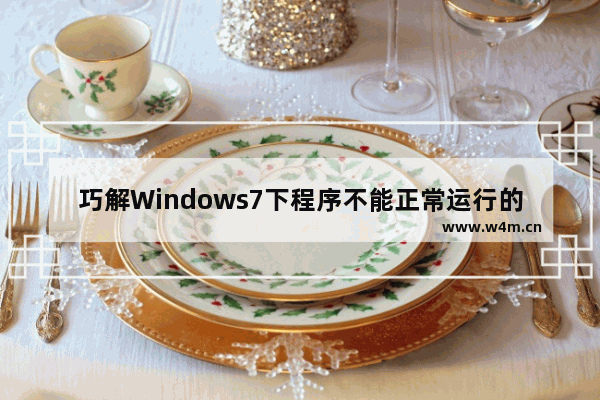 巧解Windows7下程序不能正常运行的应急处理方法