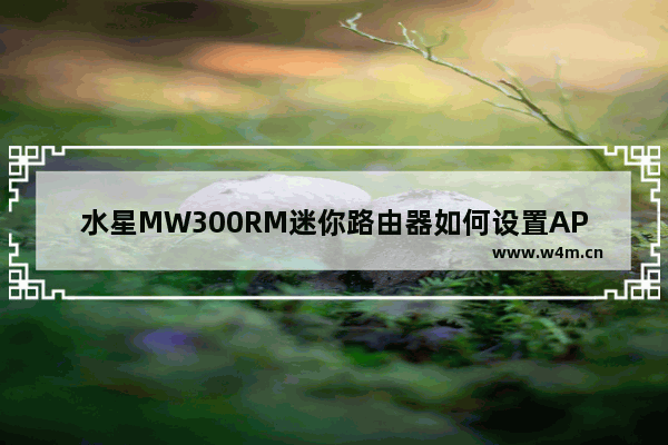 水星MW300RM迷你路由器如何设置AP模式