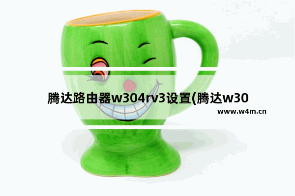 腾达路由器w304rv3设置(腾达w304r路由器设置)