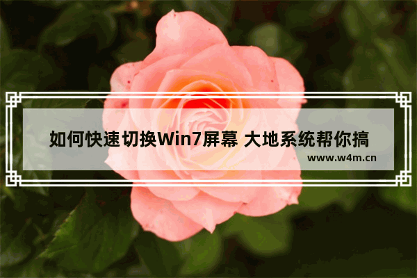 如何快速切换Win7屏幕 大地系统帮你搞定