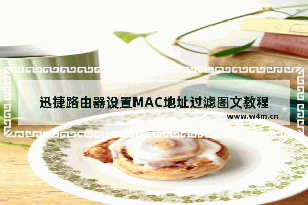 迅捷路由器设置MAC地址过滤图文教程