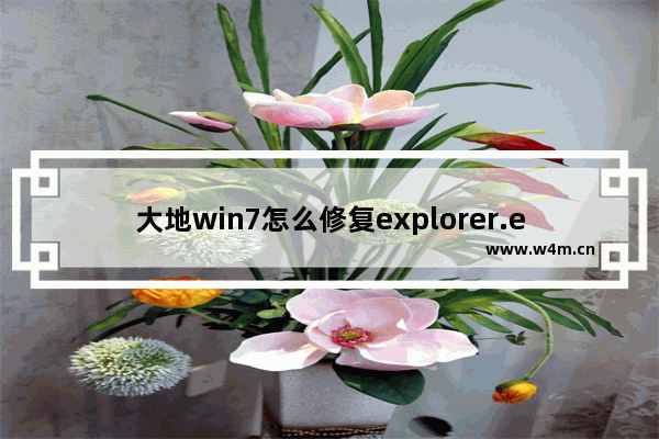 大地win7怎么修复explorer.exe