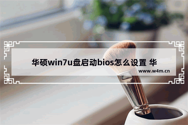 华硕win7u盘启动bios怎么设置 华硕win7bios设置u盘启动方法