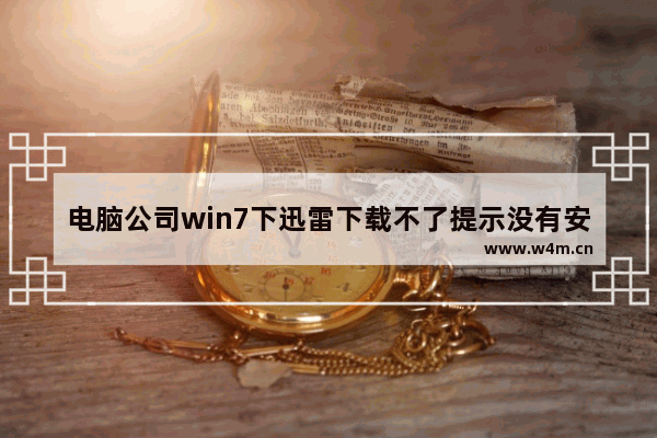 电脑公司win7下迅雷下载不了提示没有安装怎么办