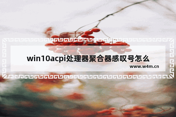 win10acpi处理器聚合器感叹号怎么解决 acpi处理器聚合器感叹号win10解决方案