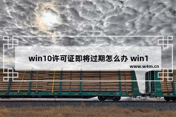 win10许可证即将过期怎么办 win10许可证即将过期激活办法