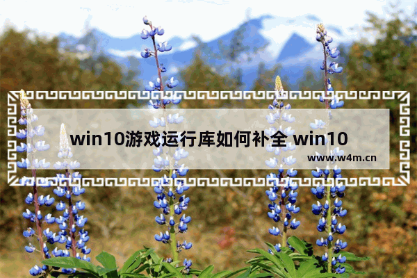 win10游戏运行库如何补全 win10游戏运行库如何补全方法介绍