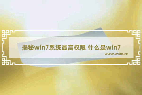 揭秘win7系统最高权限 什么是win7系统的最高权限