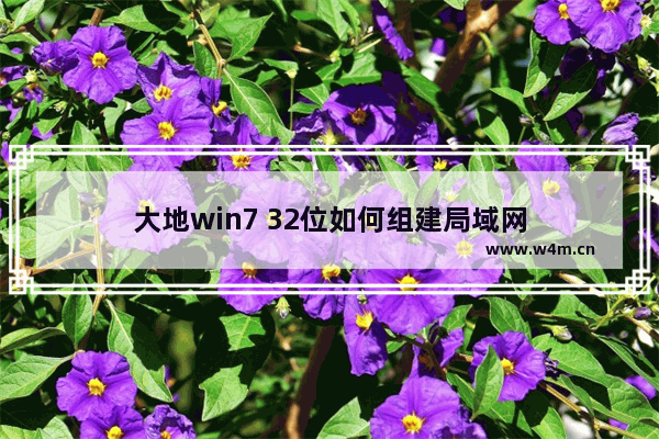 大地win7 32位如何组建局域网