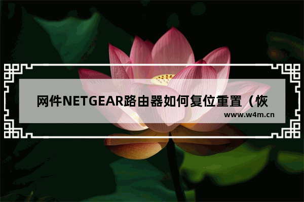 网件NETGEAR路由器如何复位重置（恢复出厂设置）