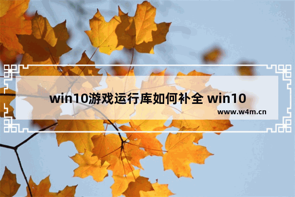 win10游戏运行库如何补全 win10游戏运行库如何补全方法介绍