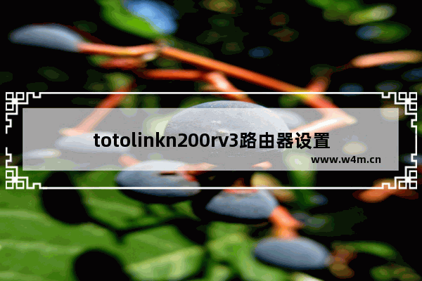 totolinkn200rv3路由器设置(totolinkn300r路由器设置)