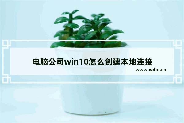 电脑公司win10怎么创建本地连接