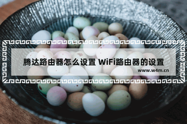 腾达路由器怎么设置 WiFi路由器的设置教程