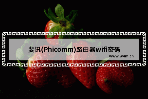 斐讯(Phicomm)路由器wifi密码手机设置图文