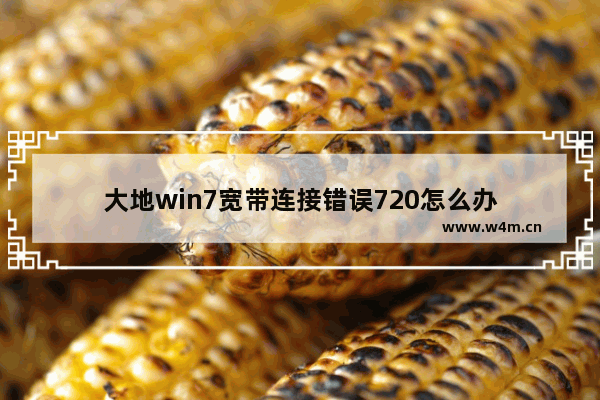 大地win7宽带连接错误720怎么办