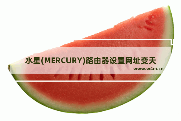 水星(MERCURY)路由器设置网址变天翼网关的解决方法