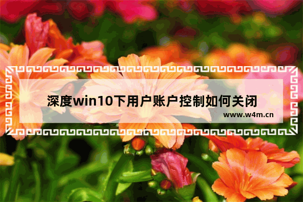 深度win10下用户账户控制如何关闭