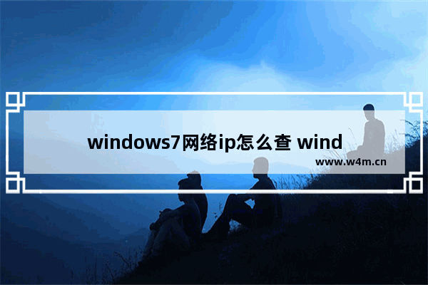 windows7网络ip怎么查 windows7网络ip怎么查方法介绍