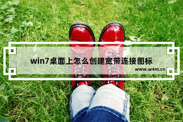 win7桌面上怎么创建宽带连接图标