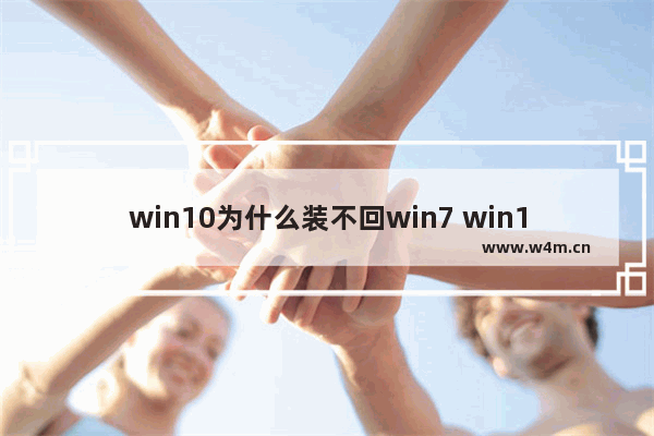 win10为什么装不回win7 win10装不回win7原因详解