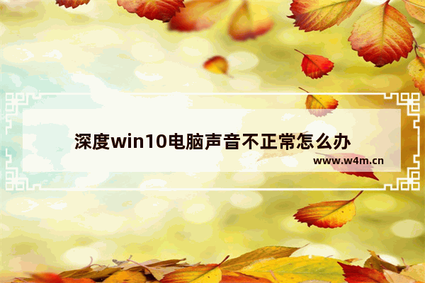 深度win10电脑声音不正常怎么办