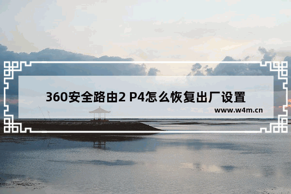 360安全路由2 P4怎么恢复出厂设置