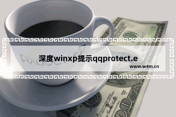 深度winxp提示qqprotect.exe文件损坏该怎么办